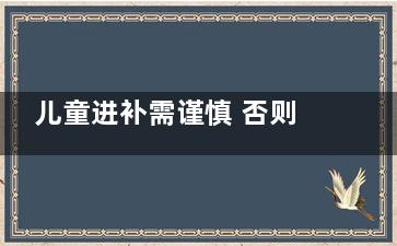 儿童进补需谨慎 否则发育性早熟(小儿补液原则急需先补)